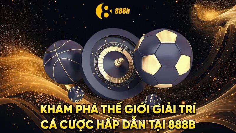 Khám phá thế giới giải trí 888B